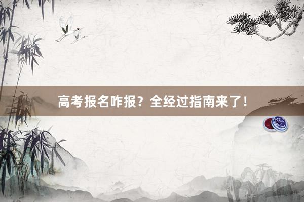 高考报名咋报？全经过指南来了！